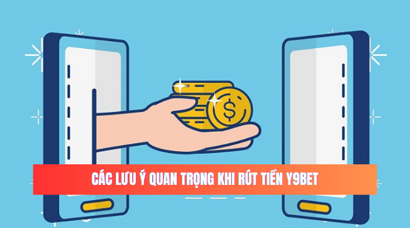 Những điều cần lưu ý khi rút tiền Y9BET