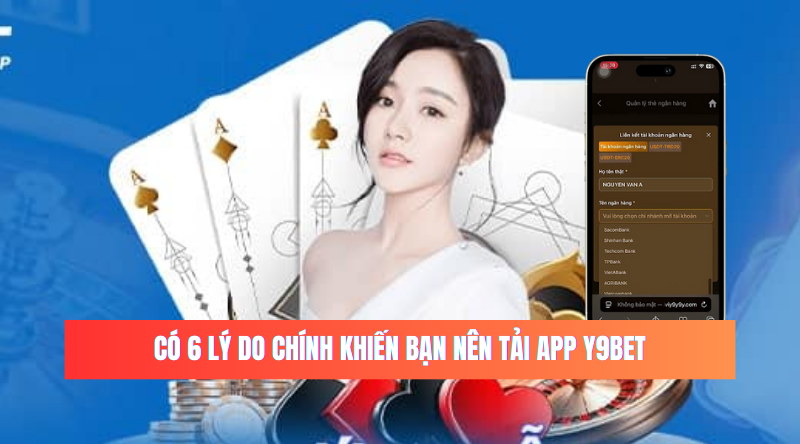 Có 6 lý do chính khiến bạn nên tải app Y9BET