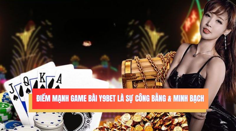 Điểm mạnh của game bài Y9BET chính là sự công bằng và minh bạch. 