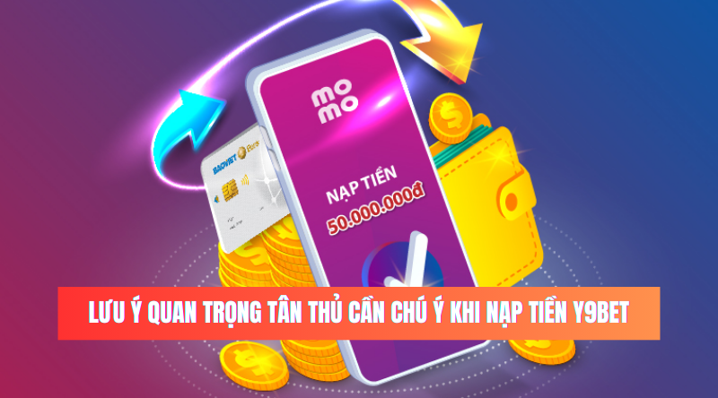 Những Lưu Ý Cần Chú Ý Khi Nạp Tiền Y9BET