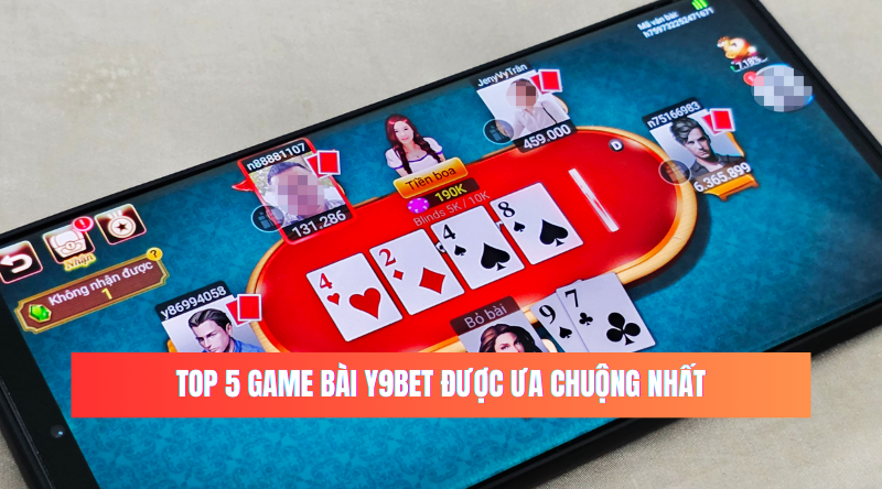 Top 5 game bài Y9BET được ưa chuộng nhất