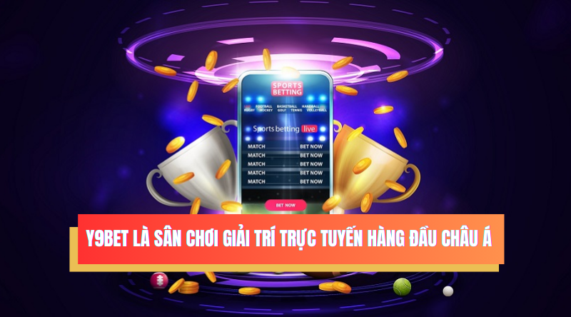 Y9BET là sân chơi giải trí trực tuyến hàng đầu châu Á 